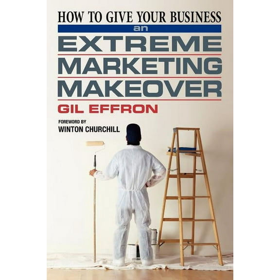 How to Give Your Business an Extreme Marketing Makeover (Paperback)