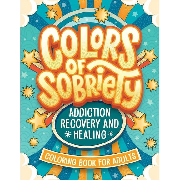 Colors of Sobriety - Addiction Recovery and Healing Coloring Book for Adults: Alcohol, Narcotics Addiction Living Clean , (Paperback)