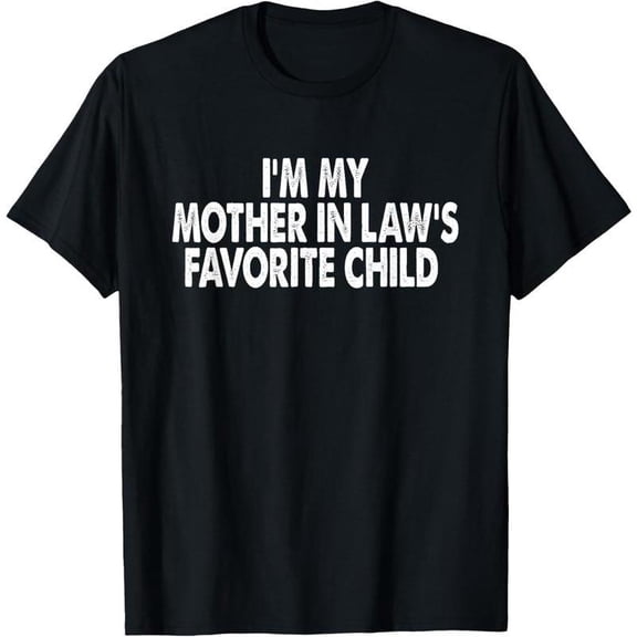 100%cotton I'm My Mother In Law's Favorite Child Funny Parent Men Women T-Shirt