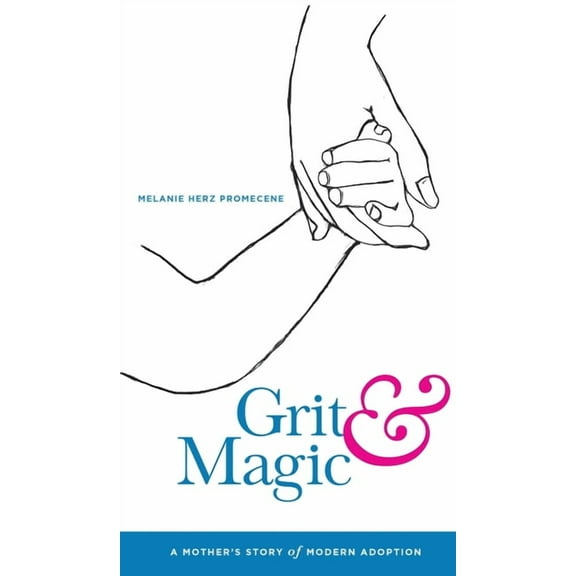Grit & Magic: A Mother's Story of Modern Adoption, (Hardcover)