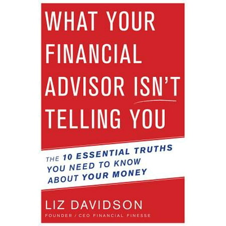 What Your Financial Advisor Isn’t Telling You : The 10 Essential Truths You Need to Know About Your