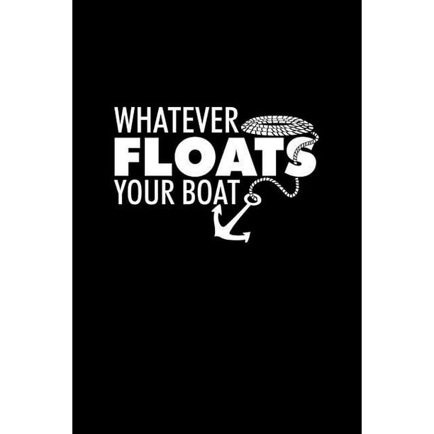 Whatever Floats Your Boat Dot Grid Journal Whatever Floats Your Boat