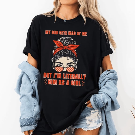 TOKAIPlus Funny Graphic T Shirt for Women My Dad Gets Mad At Me But I Am Literally Him As A Girl Cute Quote Tee Retro Style Casual Gift Idea