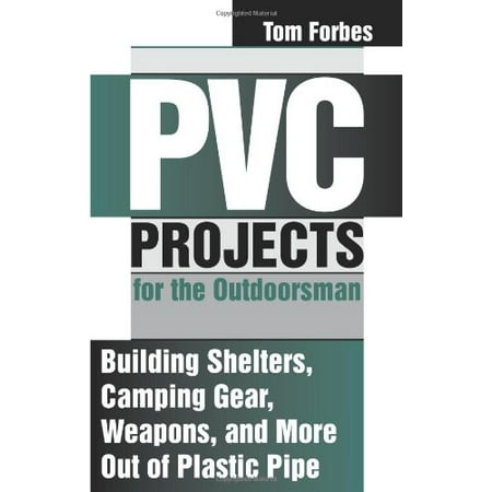 Pre-Owned PVC Projects for the Outdoorsman: Building Shelters, Camping Gear, Weapons, and More Out of Plastic Pipe (Paperback) 1581600216 9781581600216