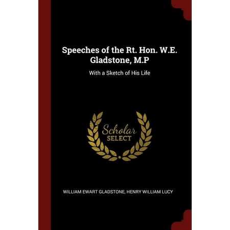 Speeches of the Rt. Hon. W.E. Gladstone, M.P: With a Sketch of His Life (Paperback)