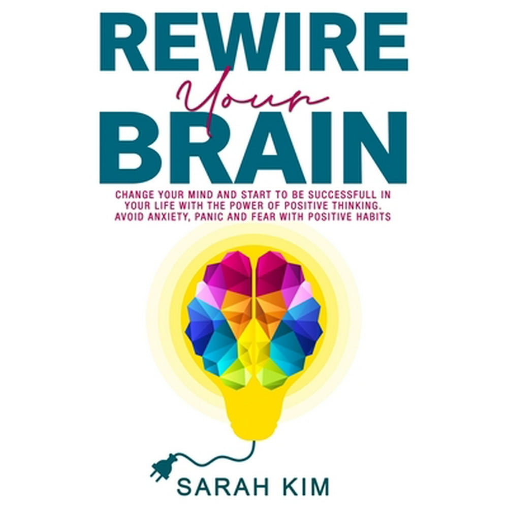 Rewire your brain Change your mind and start to be successful in your