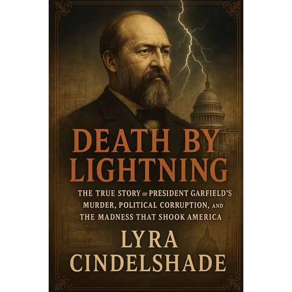Death by Lightning: The True Story of President Garfield's Murder, Political Corruption, and the Madness That Shook, (Paperback)