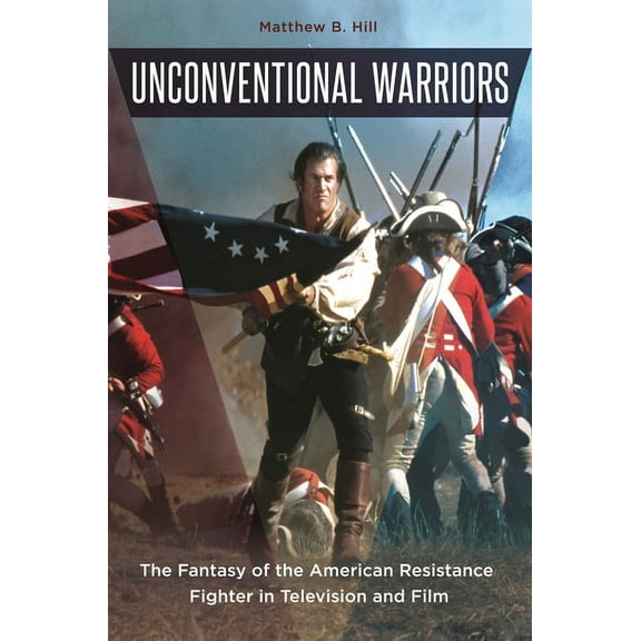 Unconventional Warriors: The Fantasy of the American Resistance Fighter in Television and Film, (Hardcover)