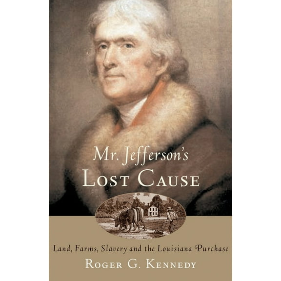 Mr. Jefferson's Lost Cause: Land, Farmers, Slavery, and the Louisiana Purchase, (Paperback)