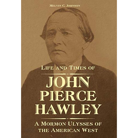 Life and Times of John Pierce Hawley: A Mormon Ulysses of the American West (Hardcover)