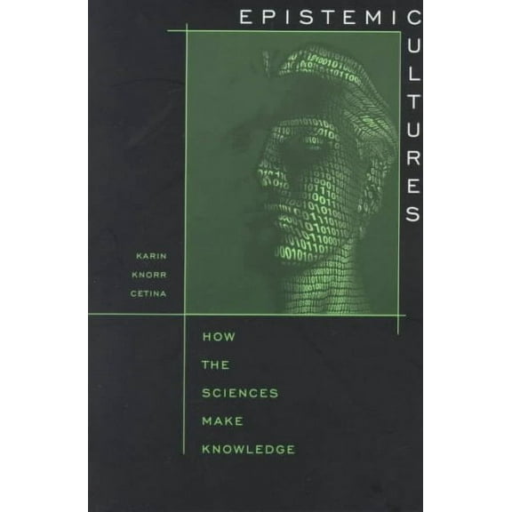Epistemic Cultures: How the Sciences Make Knowledge (Paperback)