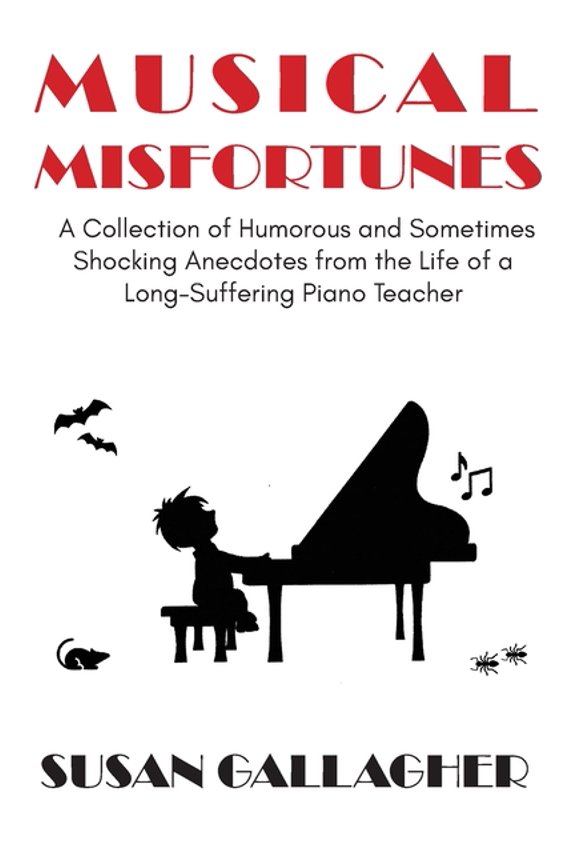 Musical Misfortunes: A Collection of Humorous and Sometimes Shocking Anecdotes from the Life of a Long-Suffering Piano T, (Paperback)