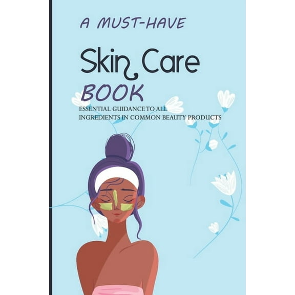 A Must-have Skin Care Book- Essential Guidance To All Ingredients In Common Beauty Products (Paperback)