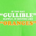 thumbnail image 3 of CafePress - If You Say Gullible Slowly, It Sounds Like Oranges - Light T-Shirt - CP, 3 of 4