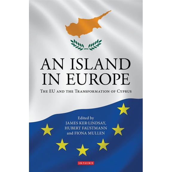 International Library of Twentieth Centu An Island in Europe: The EU and the Transformation of Cyprus, (Hardcover)