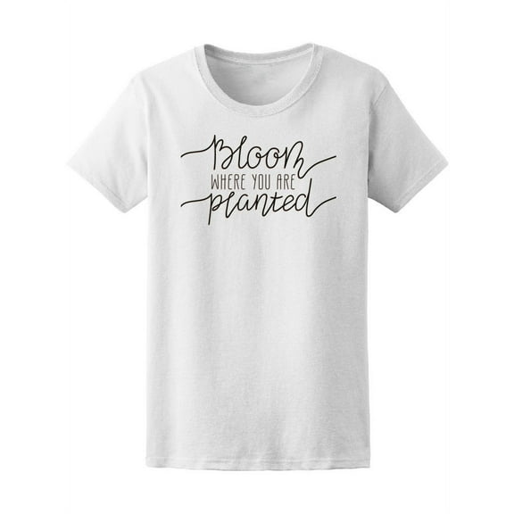 Phrase Bloom Where You Are Planted T-Shirt Women -Image by Shutterstock, Female Large