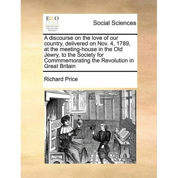 A Discourse on the Love of Our Country, Delivered on Nov. 4, 1789, at the Meeting-House in the Old Jewry, to the Society for Commmemorating the Revolution in Great Britain Paperback (Paperback)