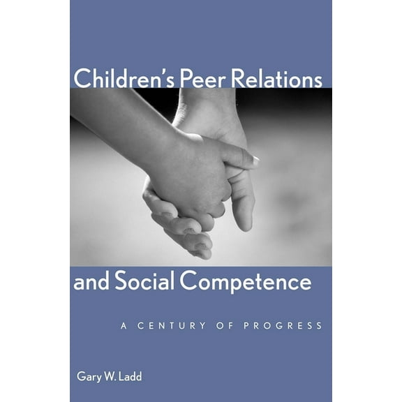 Current Perspectives in Psychology Children's Peer Relations and Social Competence: A Century of Progress, (Hardcover)