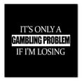thumbnail image 1 of DistinctInk Custom Bumper Sticker - 8" x 8" Decorative Decal - Black Background - It's Only a Gambling Problem if I'm Losing, 1 of 2