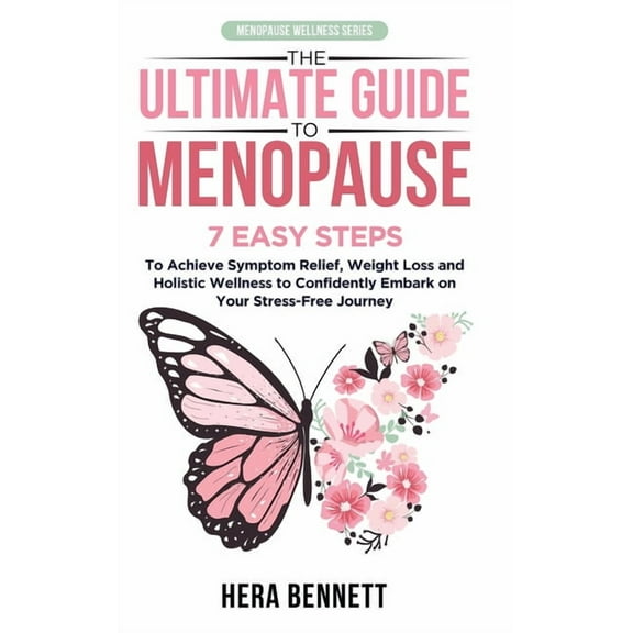 Menopause Wellness The Ultimate Guide to Menopause: 7 Easy Steps to Achieve Symptom Relief, Weight Loss, and Holistic Wellness to Confident, (Hardcover)