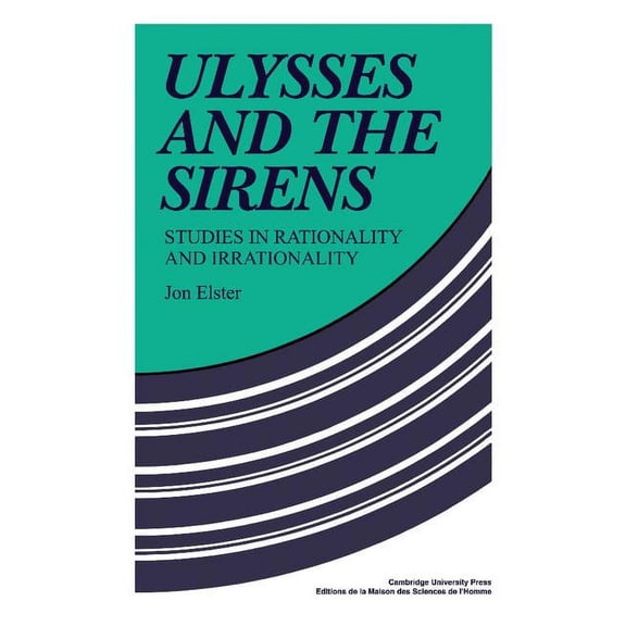 Cambridge Paperback Library Ulysses and the Sirens: Studies in Rationality and Irrationality, (Paperback)