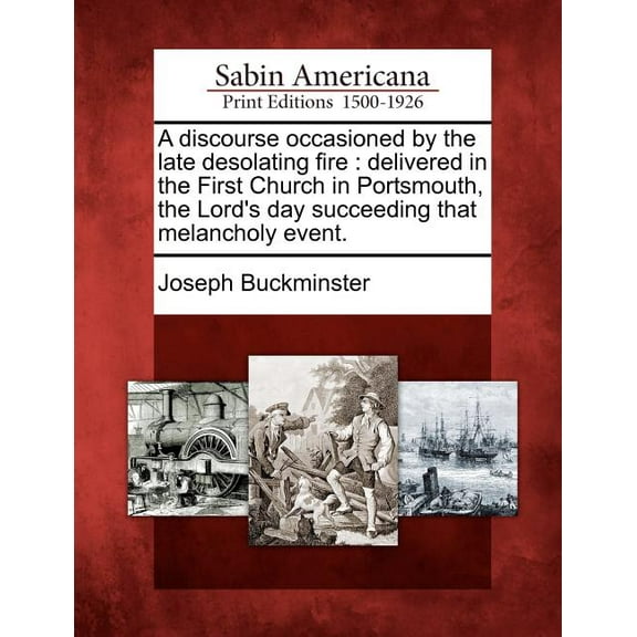 A Discourse Occasioned by the Late Desolating Fire: Delivered in the First Church in Portsmouth, the Lord's Day Succeedi, (Paperback)