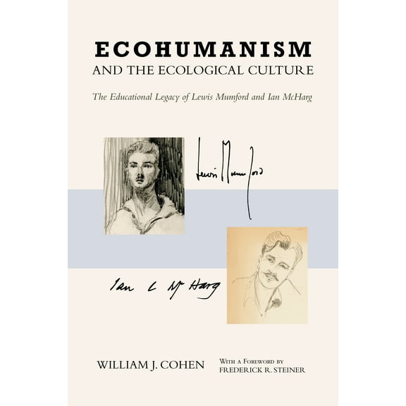 Ecohumanism and the Ecological Culture : The Educational Legacy of Lewis Mumford and Ian McHarg (Hardcover)