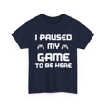 thumbnail image 3 of I Paused My Game To Be Here Unisex T-Shirt Classic Fit, Sizes S-5XL, 3 of 4