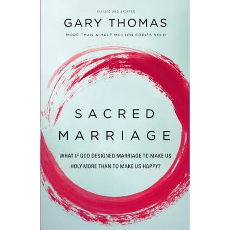 Sacred Marriage: What If God Designed Marriage to Make Us Holy More Than to Make Us (Sacred Cows Make The Best Hamburger)