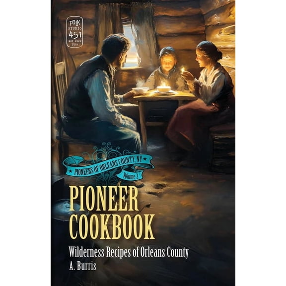 Pioneers of Orleans County, NY Pioneer Cookbook: Wilderness Recipes of Orleans County, Book 3, (Paperback)