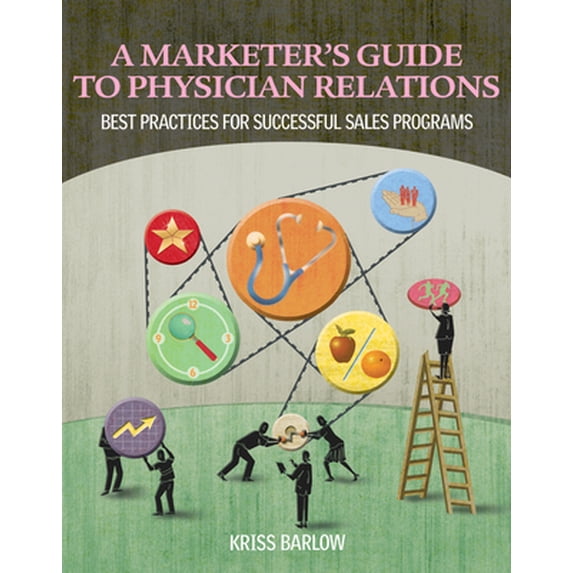 Pre-Owned Marketer's Guide to Physician Relations: Best Practices for Successful Sales Programs (Paperback) 1601460740 9781601460745