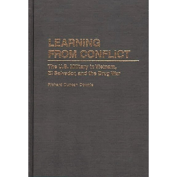 Learning from Conflict: The U.S. Military in Vietnam, El Salvador, and the Drug War, (Hardcover)