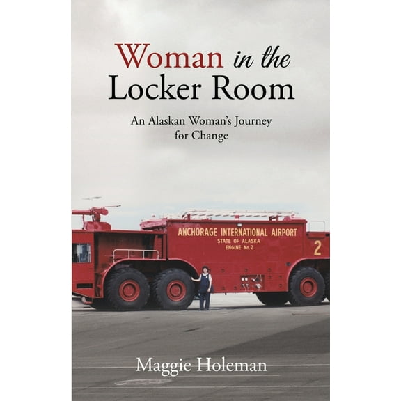 Woman In The Locker Room: An Alaskan Woman's Journey for Change (Paperback)