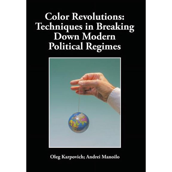 Color Revolutions: Techniques in Breaking Down Modern Political Regimes, (Hardcover)