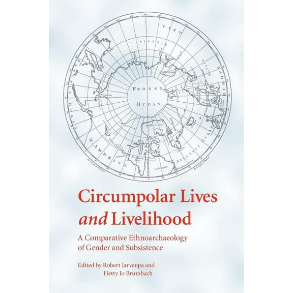 Circumpolar Lives and Livelihood: A Comparative Ethnoarchaeology of Gender and Subsistence, (Paperback)
