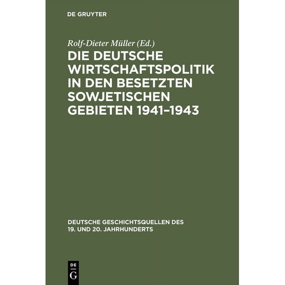 Deutsche Geschichtsquellen Des 19. Und 2 Die deutsche Wirtschaftspolitik in den besetzten sowjetischen Gebieten 1941-1943, Book 57, (Hardcover)