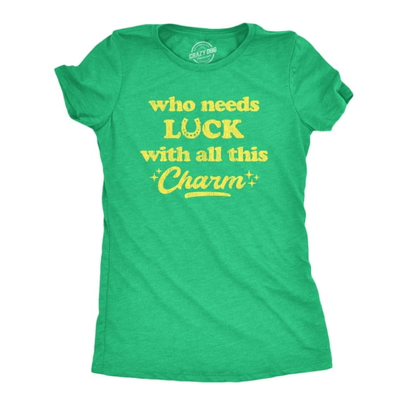 Womens Who Needs Luck With All This Charm Shirt Cool Saint Patricks Day Cute Tee Womens Graphic Tees