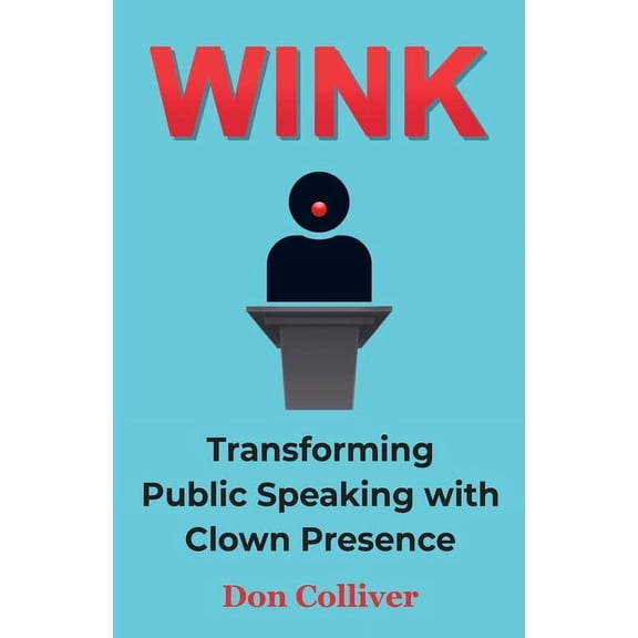 Wink: Transforming Public Speaking with Clown Presence, (Paperback)