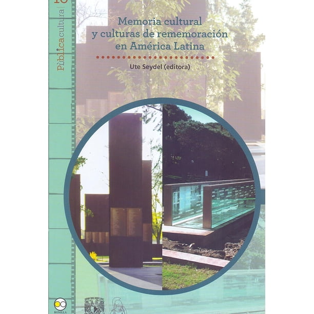 Memoria cultural y culturas de rememoración en América Latina Bonilla Artigas Editores 9786078781126
