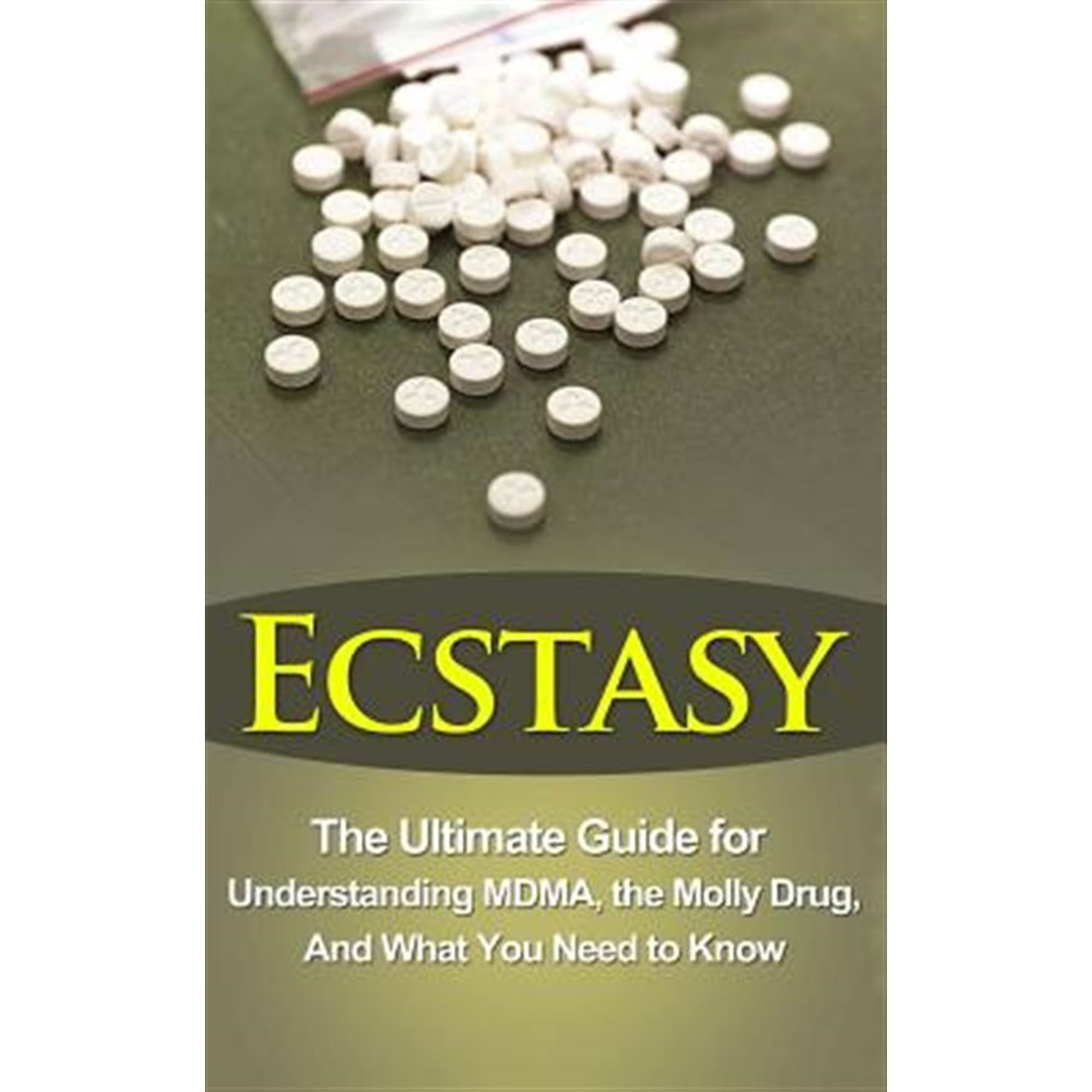 Ecstasy, Mdma, Molly Drug, Mandy Drug, Legal Drugs: Ecstasy: The Ultimate Guide for Understanding MDMA, The Molly Drug, And What You Need to Know (Paperback)