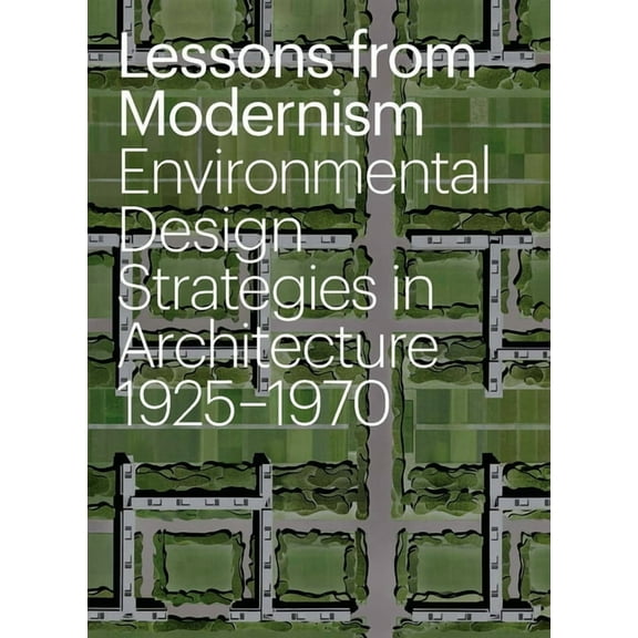Lessons from Modernism : Environmental Design Strategies in Architecture, 1925 - 1970 (Hardcover)