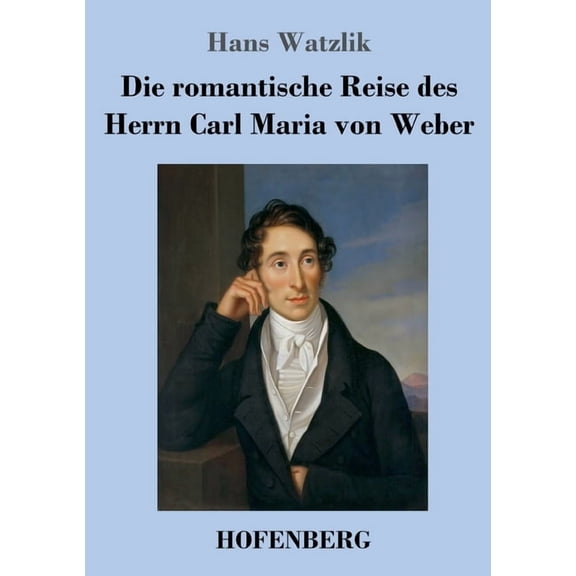 Die romantische Reise des Herrn Carl Maria von Weber (Paperback)