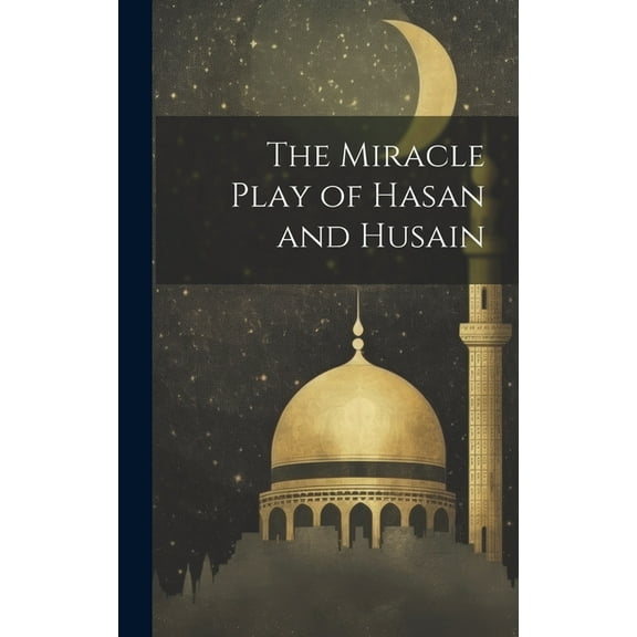 The Miracle Play of Hasan and Husain (Hardcover)