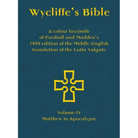 Wycliffe's Bible - A colour facsimile of Forshall and Madden's 1850 edition of the Middle English translation of the Latin Vulgate: Volume IV - Matthew to Apocalypse (Hardcover)