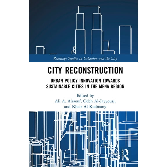 Routledge Studies in Urbanism and the Ci City Reconstruction: Urban Policy Innovation Towards Sustainable Cities in the MENA Region, (Hardcover)