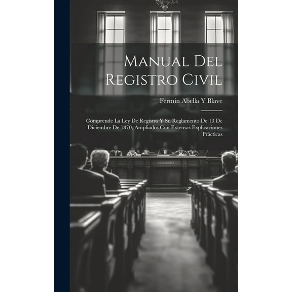 Manual Del Registro Civil : Comprende La Ley De Registro Y Su Reglamento De 13 De Diciembre De 1870, Ampliados Con Extensas Explicaciones Prácticas (Hardcover)