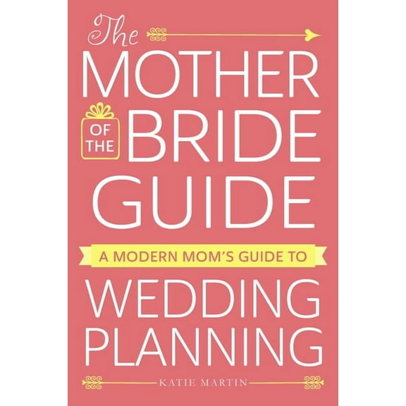The Mother of the Bride Guide: A Modern Mom's Guide to Wedding Planning, (Paperback)