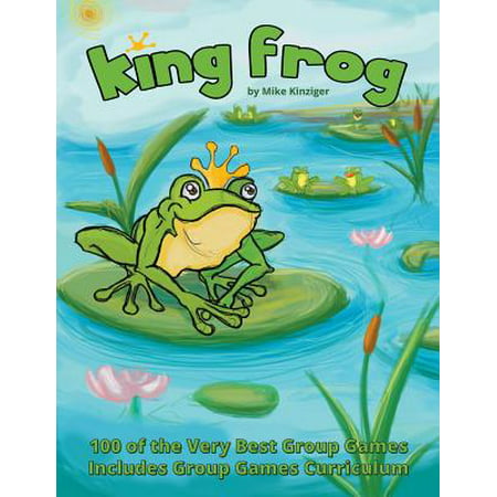 King Frog : 100 of the Very Best Group Games, Includes Group Games