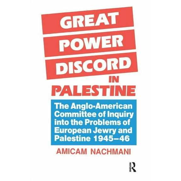 Great Power Discord in Palestine: The Anglo-American Committee of Inquiry into the Problems of European Jewry and Palest, (Paperback)