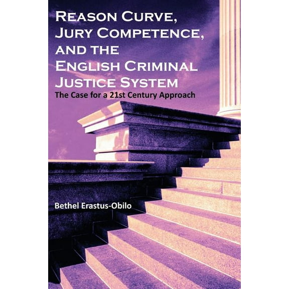 Reason Curve, Jury Competence, and the English Criminal Justice System: The Case for a 21st Century Approach, (Paperback)